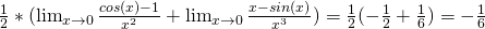 \frac12 * (\lim_{ x\to 0 }\frac{cos(x)-1}{x^2} + \lim_{ x\to 0 }\frac{x-sin(x)}{x^3})=\frac12(-\frac12+\frac16)=-\frac16