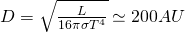 D=\sqrt{\frac{L}{16 \pi \sigma T^4}} \simeq 200 AU