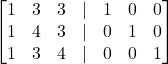 \begin{bmatrix}1 & 3 & 3 & | & 1 & 0 & 0 \\1 & 4 & 3 & | & 0 & 1 & 0 \\1 & 3 & 4 & | & 0 & 0 & 1\end{bmatrix}