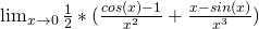 \lim_{ x\to 0 }\frac12*(\frac{cos(x)-1}{x^2}+\frac{x-sin(x)}{x^3})