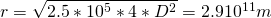 r = \sqrt{2.5 *10^5 *4 *D^2} = 2.9 10^{11} m