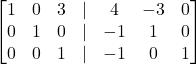 \begin{bmatrix}1 & 0 & 3 & | & 4 & -3 & 0 \\0 & 1 & 0 & | & -1 & 1 & 0 \\0 & 0 & 1 & | & -1 & 0 & 1\end{bmatrix}