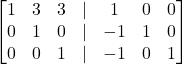 \begin{bmatrix}1 & 3 & 3 & | & 1 & 0 & 0 \\0 & 1 & 0 & | & -1 & 1 & 0 \\0 & 0 & 1 & | & -1 & 0 & 1\end{bmatrix}