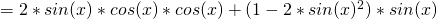 = 2 *sin(x)* cos(x)* cos (x) + (1 - 2 *sin(x)^2) * sin(x) 