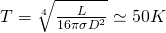 T=\sqrt[4]{\frac{L}{16 \pi \sigma D^2}} \simeq 50ºK