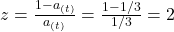 z= \frac{1-a_{(t)}}{a_{(t)}} = \frac{1-1/3}{1/3} = 2