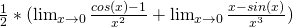 \frac12 * (\lim_{ x\to 0 }\frac{cos(x)-1}{x^2}  + \lim_{ x\to 0 }\frac{x-sin(x)}{x^3})